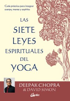 las 7 leyes espirituales del yoga: guia practica para integrar cuerpo, mente y espiritu-deepak chopra-david simon-9788484456650