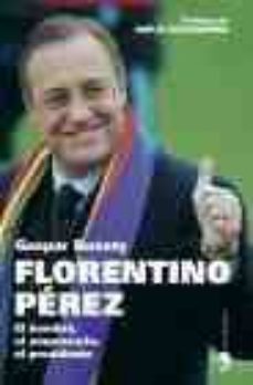 florentino perez: el hombre, el empresario, el presidente-gaspar rosety-9788484604150