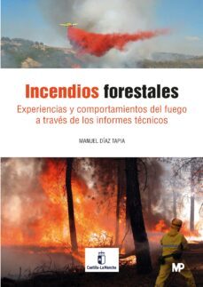 incendios forestales: experiencias y comportamiento del fuego a traves de los informes tecnicos-manuel diaz tapia-9788484767350