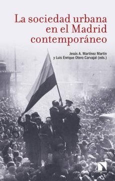 la sociedad urbana en el madrid contemporaneo-jesus a. martinez martin-luis enrique (ed.) otero carvajal-9788490974650