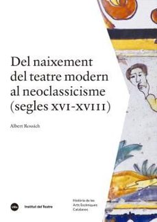 del naixement del teatre modern al neoclassicisme (segles xvi-xvi ii)-albert rossich-9788491689850