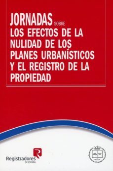 jornadas sobre los efectos de la nulidad de los planes urbanistic os y el registro de la propiedad-9788492884650