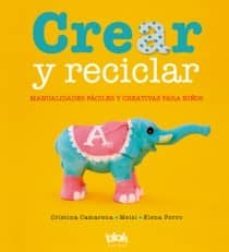 crear y reciclar: manualidades faciles y creativas para niños-9788493961350
