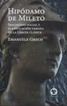 hipodamo de mileto: imaginario social y planificacion urbana en la grecia clasica-emanuele greco-9788494064050