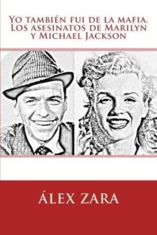 yo también fui de la mafia: los asesinatos de marilyn y michael jackson-alex zara-9788494299650