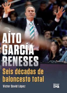 aito garcia reneses: seis decadas de baloncesto total-victor david lopez-9788494465550