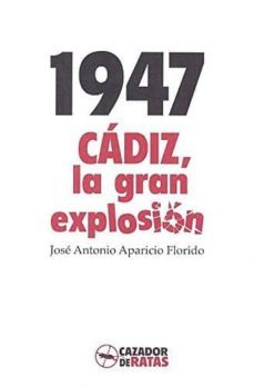 1947: cádiz la gran explosión-jose antonio aparicio florido-9788494586750
