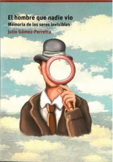 el hombre que nadie vio: memoria de los seres invisibles-julio gomez perretta-9788494947650