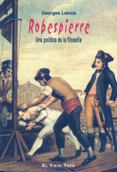 robespierre: una politica de la filosofia (el viejo topo)-georges labica-9788496356450