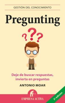 pregunting: deje de buscar respuestas e invierta en preguntas-antonio moar-9788496627550
