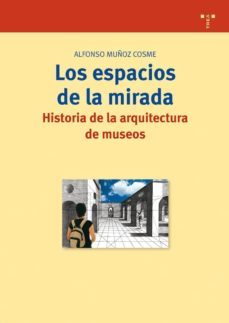 los espacios de la mirada: historia de la arquitectura de museos-alfonso muñoz cosme-9788497043250