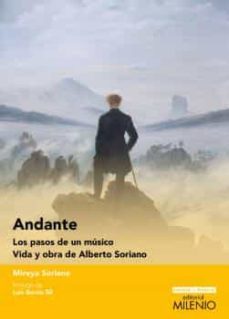 andante: los pasos de un musico. vida y obra de alberto soriano-mireya soriano lagarmilla-9788497439350
