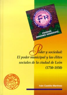 poder y sociedad: el poder municipal y las elites sociales de la ciudad de leon (1750-1850)-ivan castillo martinez-9788497734950