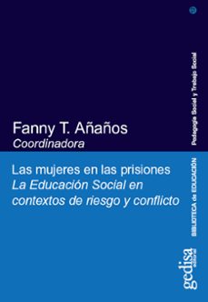 las mujeres en las prisiones: la educacion social en contextos de riesgo y conflicto-fanny t. añaños-9788497841450