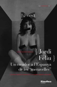 jordi feliu: un creador a l espanya de les meravelles-lluis bonet mojica-9788498090550