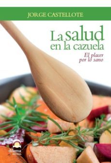 la salud en la cazuela: el placer de lo sano-jorge castellote-9788498271850