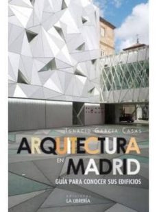 arquitectura en madrid: guia para conocer sus edificios-ignacio garcia casas-9788498732450