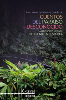 cuentos del paraiso desconocido: antologia ultima del cuento en c osta rica-jose manuel garcia gil-9788498771350
