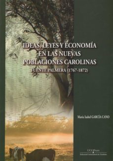 ideas, leyes y economia en las nuevas poblaciones carolinas. fuen te palmera (1767-1872)-9788499275550