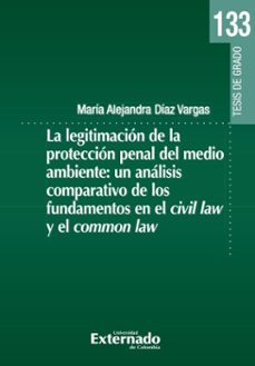 la legitimacion de la proteccion penal del medio ambiente: un analisis comparativo de los fundamentos en el civil law y el common law (ebook)-maría alejandra díaz vargas-9789585063150