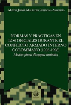 normas y practicas en los oficiales durante el conflicto armado interno colombiano (1995-1998) (ebook)-jorge mauricio cardona-9789585154650