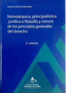 nomoarquica principialistica juridica o filosofia y ciencia de los principios generales del derecho-hernan valencia restrepo-9789585989450