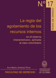 la regla del agotamiento de los recursos internos en el sistema interamericano, aplicada al caso colombiano (ebook)-ana maria jimenez pava-9789586166850
