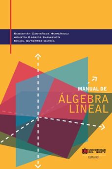 manual de algebra lineal (ebook)-sebastian castañeda hernández-agustín barrios sarmiento-ismael gutiérrez garcía-9789587890150