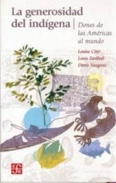 la generosidad del indigena: dones de las americas al mundo-louise cote-louis tardivel-denis vaugeais-9789681671150