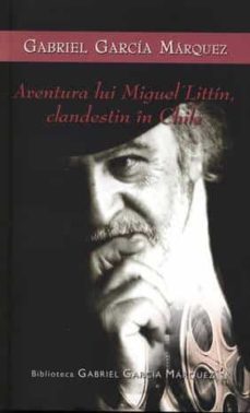 aventura lui miguel littin clandestin in chile-gabriel garcia marquez-9789731036250