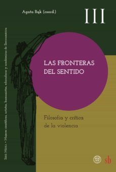 las fronteras del sentido. filosofia y critica de la violencia-agata bak-sara heinamaa-rosemary rizo patron de lerner-9789878384450