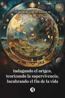 indagando el origen, teorizando la supervivencia, lucubrando el fin de la vida (ebook)-florencio carlos castoldi-9789878752150