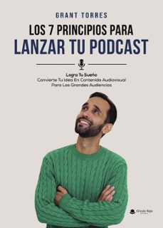 los 7 principios para lanzar tu podcast logra tu sueño convierte tu idea en contenido audiovisual para las grandes audiencias-9791370672850