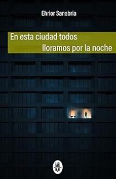 en esta ciudad todos lloramos por la noche-ehrior sanabria-9791387582050