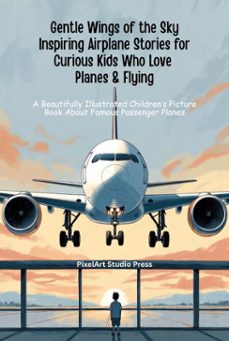 gentle wings of the sky inspiring airplane stories for curious kids who love planes &amp; flying : a beautifully illustrated childrens picture book about famous passenger planes (ebook)-pixelart studio press-9798224297450