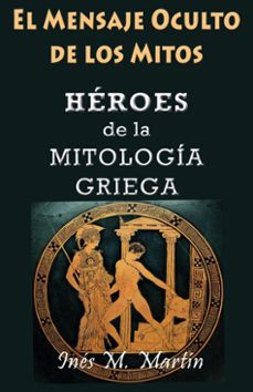 el mensaje oculto de los mitos. heroes de la mitologia griega (ebook)-ines m. martin-9798230374350