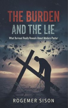 the burden and the lie: what burnout really reveals about the modern pastor (ebook)-rogemer sison-9798232211950