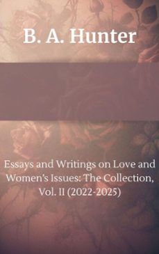 essays and writings on love and womens issues: the collection, vol. ii (2022-2025) (ebook)-b. a. hunter-9798232996550