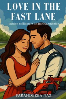 love in the fast lane: passion colliding with racing ambition (ebook)-farahdeeba naz-9798233651250