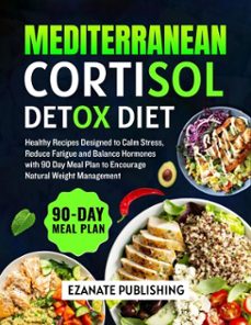 mediterranean cortisol detox diet: healthy recipes designed to calm stress, reduce fatigue and balance hormones with 90 day meal plan to encourage natural weight management (ebook)-ezanate publishing-9798233664250