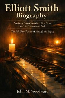 elliott smith biography: academy award nominee, cult hero, and the controversial end  the full untold story of his life and legacy (ebook)-john m. woodward-9798233713750
