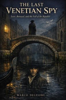 the last venetian spy: love, betrayal, and the fall of the republic (ebook)-marco delfiore-9798233898150