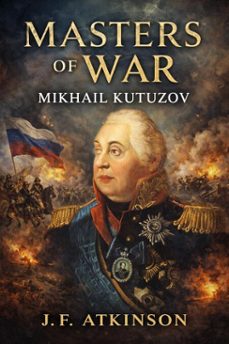 masters of war: mikhail kutuzov (ebook)-j.f. atkinson-9798233991950