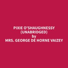 pixie o'shaughnessy (unabridged) (audiolibro)-george de horne vaizey-9798330014750