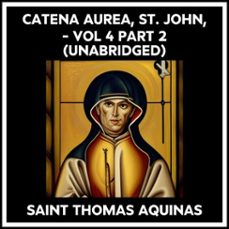 catena aurea, st. john, - vol 4 part 2 (unabridged) (audiolibro)-thomas aquinas-9798822567450