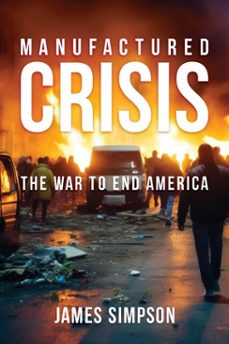 manufactured crisis: the war to end america (ebook)-james simpson-9798888456750