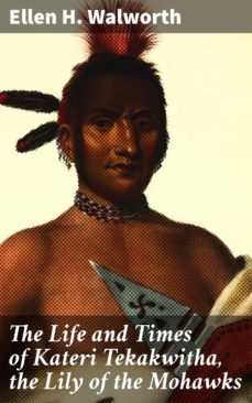 the life and times of kateri tekakwitha, the lily of the mohawks (ebook)-ellen h. walworth-4057664578860