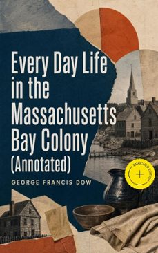 every day life in the massachusetts bay colony (ebook)-george francis dow-4064066060060