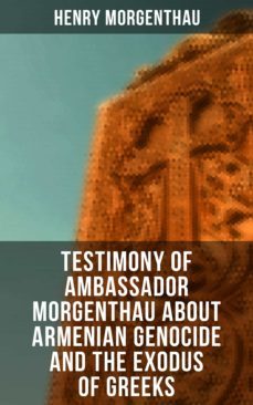 testimony of ambassador morgenthau about armenian genocide and the exodus of greeks (ebook)-henry morgenthau-4064066384760