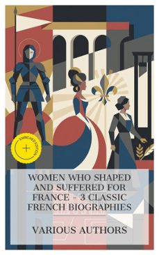women who shaped and suffered for france  3 classic french biographies (ebook)-laura elizabeth howe richards-john s. c. abbott-mathilde blind-4066339983960
